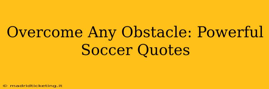 Overcome Any Obstacle: Powerful Soccer Quotes