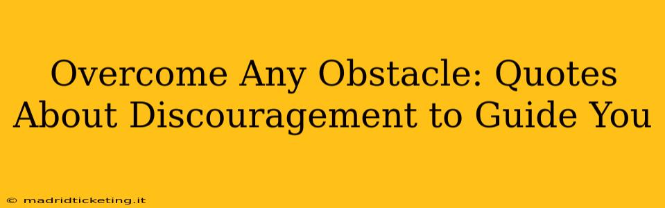 Overcome Any Obstacle: Quotes About Discouragement to Guide You