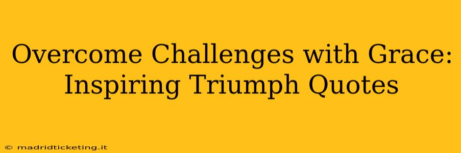 Overcome Challenges with Grace: Inspiring Triumph Quotes