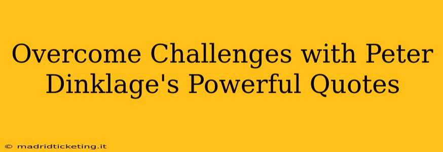 Overcome Challenges with Peter Dinklage's Powerful Quotes