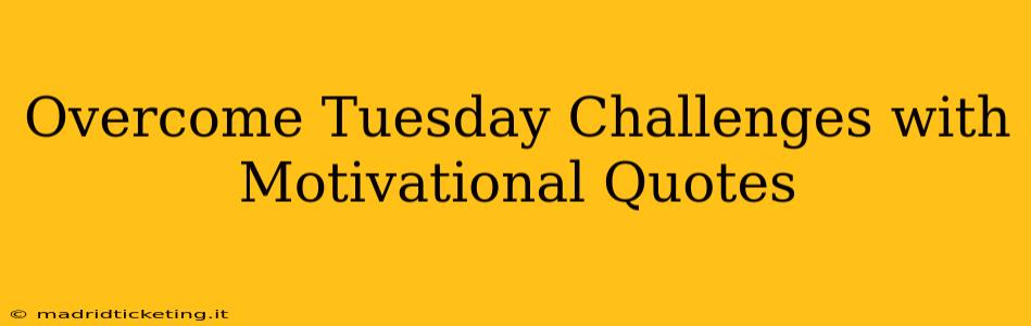 Overcome Tuesday Challenges with Motivational Quotes