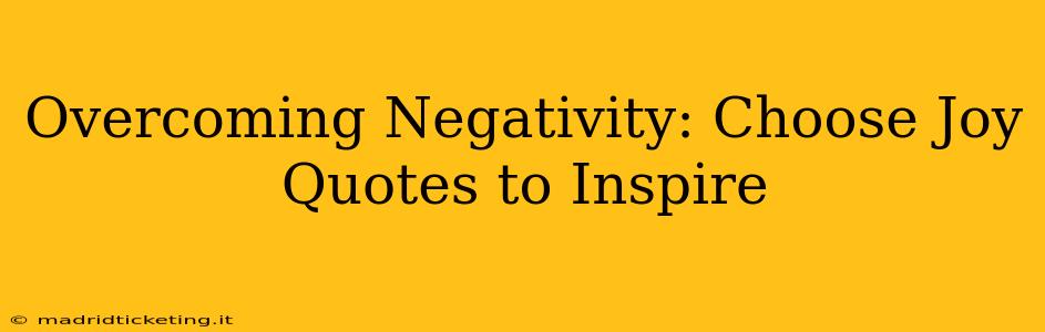 Overcoming Negativity: Choose Joy Quotes to Inspire