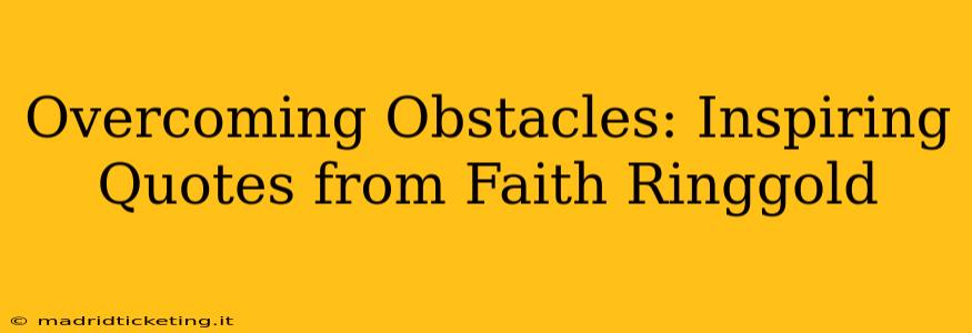 Overcoming Obstacles: Inspiring Quotes from Faith Ringgold