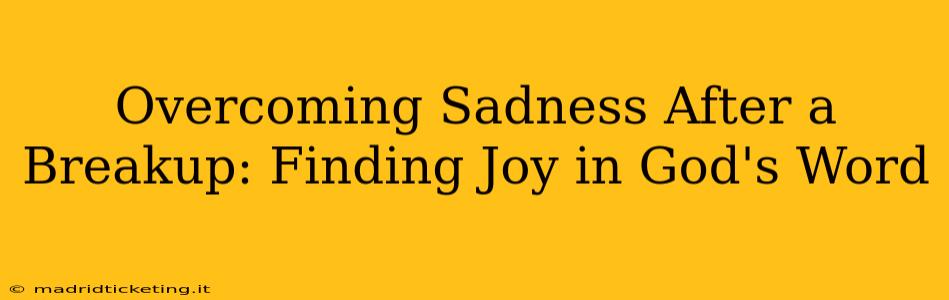 Overcoming Sadness After a Breakup: Finding Joy in God's Word