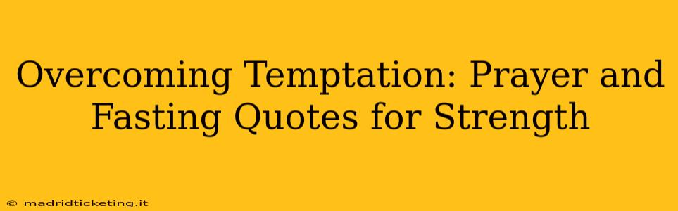 Overcoming Temptation: Prayer and Fasting Quotes for Strength