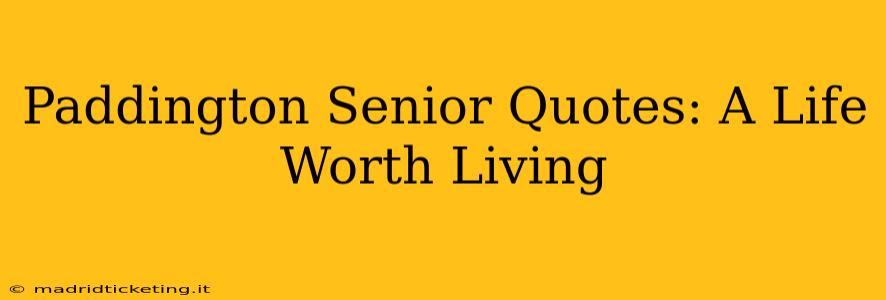 Paddington Senior Quotes: A Life Worth Living