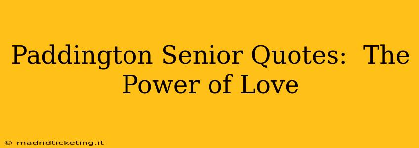 Paddington Senior Quotes:  The Power of Love