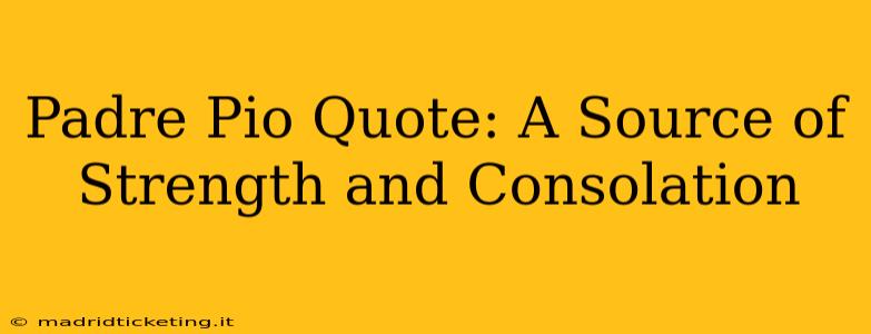 Padre Pio Quote: A Source of Strength and Consolation