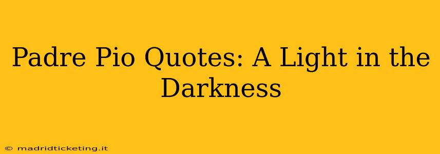 Padre Pio Quotes: A Light in the Darkness