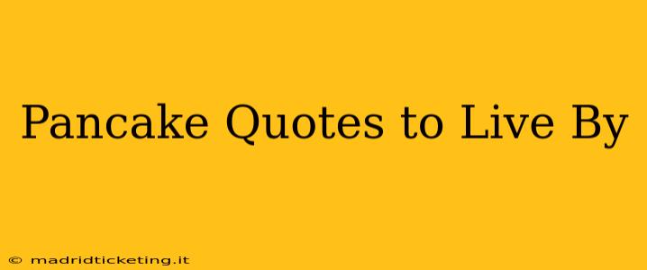 Pancake Quotes to Live By
