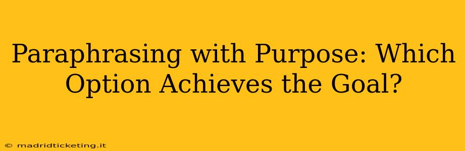 Paraphrasing with Purpose: Which Option Achieves the Goal?