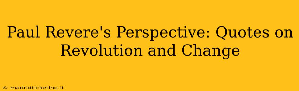 Paul Revere's Perspective: Quotes on Revolution and Change