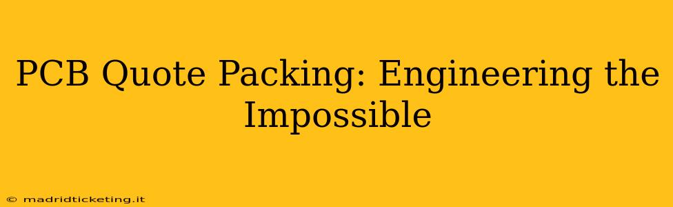 PCB Quote Packing: Engineering the Impossible