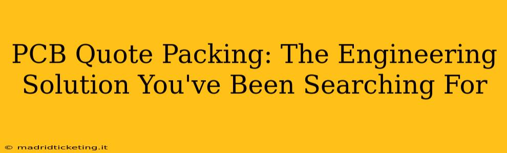 PCB Quote Packing: The Engineering Solution You've Been Searching For