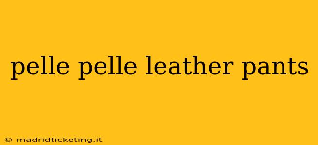 pelle pelle leather pants