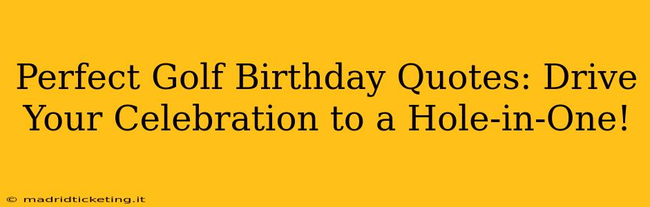 Perfect Golf Birthday Quotes: Drive Your Celebration to a Hole-in-One!