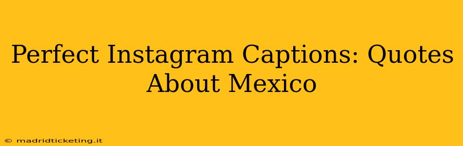 Perfect Instagram Captions: Quotes About Mexico