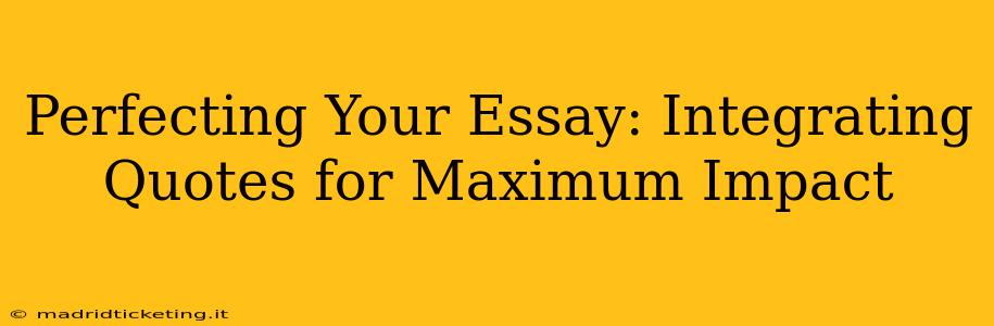 Perfecting Your Essay: Integrating Quotes for Maximum Impact