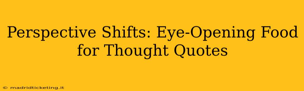 Perspective Shifts: Eye-Opening Food for Thought Quotes