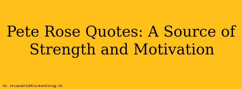 Pete Rose Quotes: A Source of Strength and Motivation