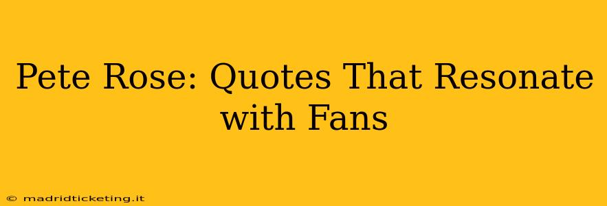 Pete Rose: Quotes That Resonate with Fans