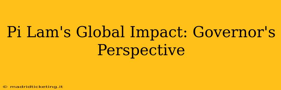 Pi Lam's Global Impact: Governor's Perspective