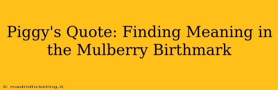 Piggy's Quote: Finding Meaning in the Mulberry Birthmark