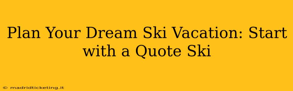 Plan Your Dream Ski Vacation: Start with a Quote Ski