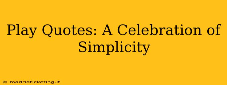 Play Quotes: A Celebration of Simplicity