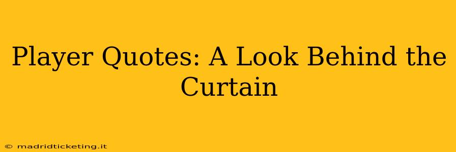 Player Quotes: A Look Behind the Curtain