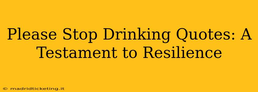 Please Stop Drinking Quotes: A Testament to Resilience