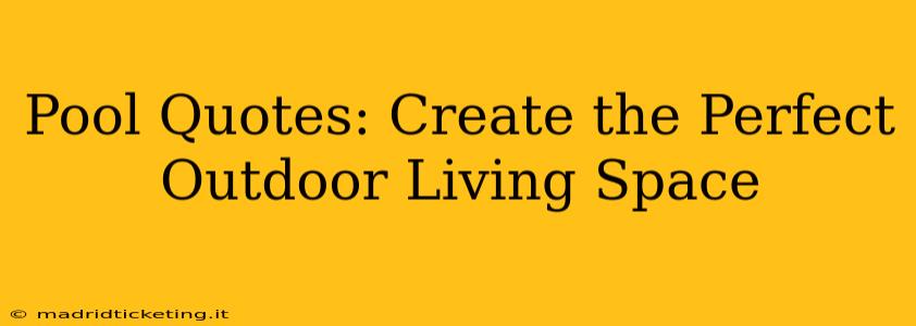 Pool Quotes: Create the Perfect Outdoor Living Space