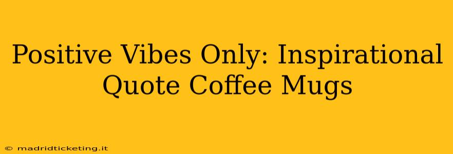 Positive Vibes Only: Inspirational Quote Coffee Mugs
