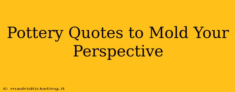 Pottery Quotes to Mold Your Perspective