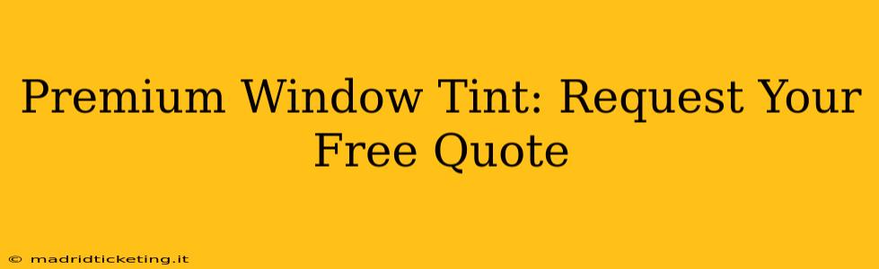 Premium Window Tint: Request Your Free Quote