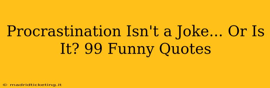 Procrastination Isn't a Joke... Or Is It? 99 Funny Quotes