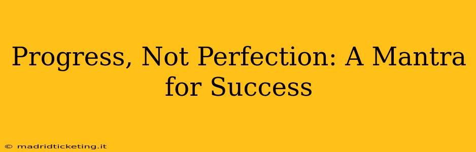 Progress, Not Perfection: A Mantra for Success