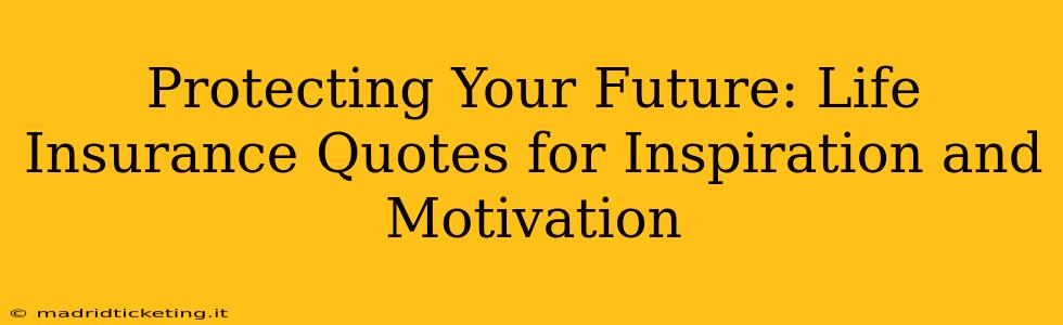 Protecting Your Future: Life Insurance Quotes for Inspiration and Motivation