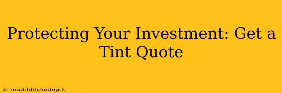 Protecting Your Investment: Get a Tint Quote