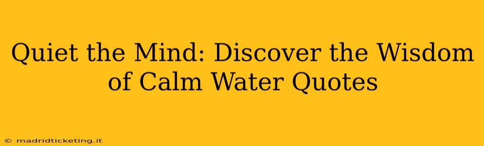 Quiet the Mind: Discover the Wisdom of Calm Water Quotes