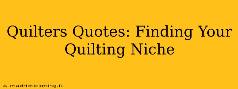 Quilters Quotes: Finding Your Quilting Niche