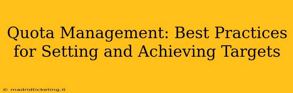 Quota Management: Best Practices for Setting and Achieving Targets