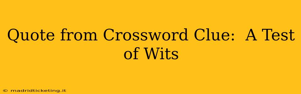 Quote from Crossword Clue:  A Test of Wits