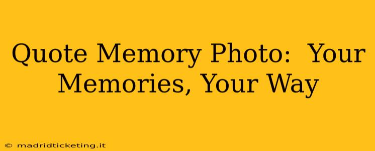 Quote Memory Photo:  Your Memories, Your Way