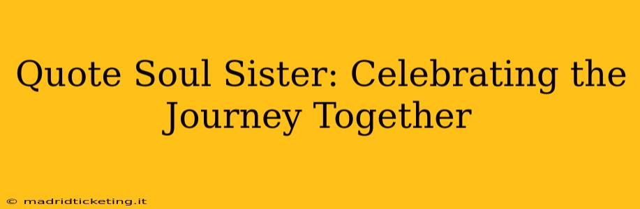 Quote Soul Sister: Celebrating the Journey Together