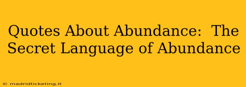 Quotes About Abundance:  The Secret Language of Abundance