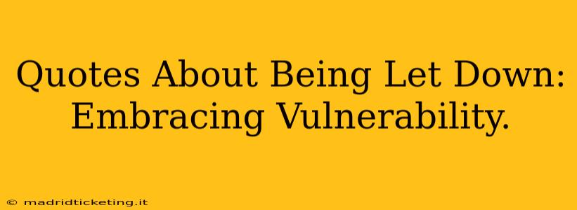 Quotes About Being Let Down: Embracing Vulnerability.