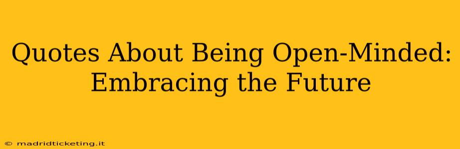 Quotes About Being Open-Minded: Embracing the Future