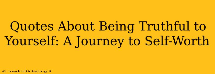 Quotes About Being Truthful to Yourself: A Journey to Self-Worth