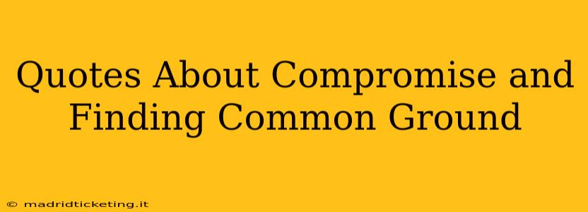 Quotes About Compromise and Finding Common Ground